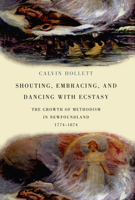 Shouting, Embracing, and Dancing : The Growth of Methodism in Newfoundland, 1774-1874, PDF eBook
