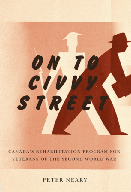 On to Civvy Street : Canada's Rehabilitation Program for Veterans of the Second World War, EPUB eBook