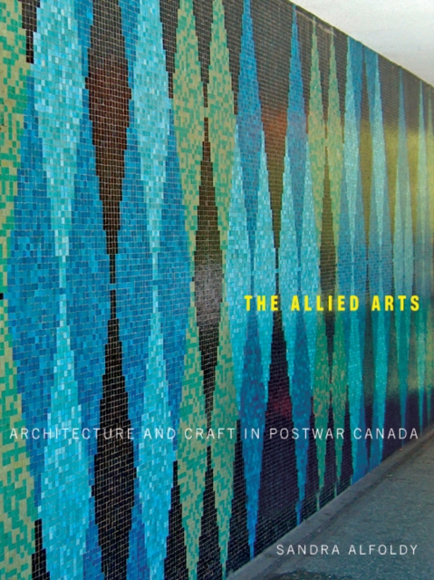 The Allied Arts : Architecture and Craft in Postwar Canada, PDF eBook