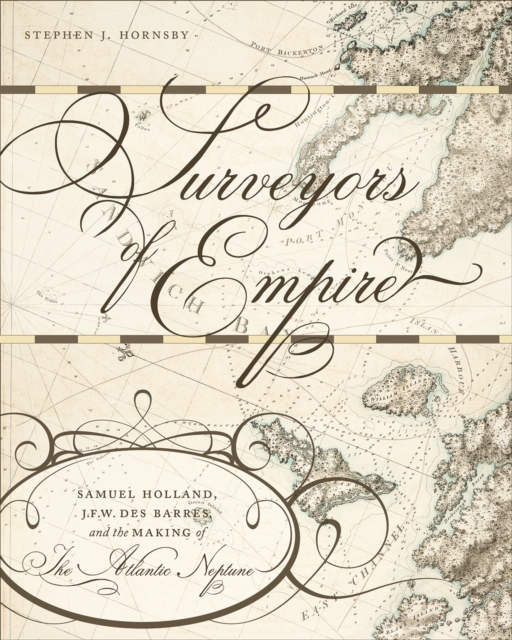 Surveyors of Empire : Samuel Holland, J.F.W. Des Barres, and the Making of The Atlantic Neptune, PDF eBook