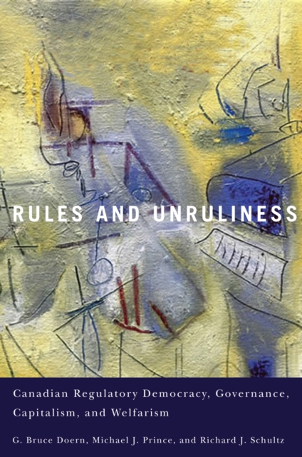 Rules and Unruliness : Canadian Regulatory Democracy, Governance, Capitalism, and Welfarism, PDF eBook