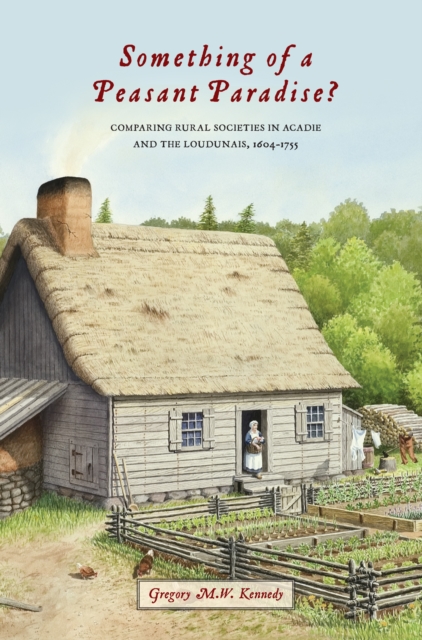 Something of a Peasant Paradise? : Comparing Rural Societies in Acadie and the Loudunais, 1604-1755, EPUB eBook