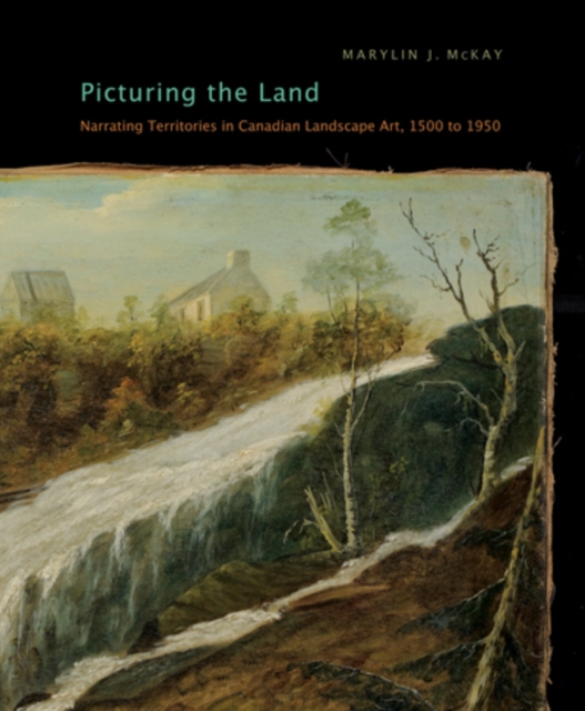 Picturing the Land : Narrating Territories in Canadian Landscape Art, 1500-1950, PDF eBook
