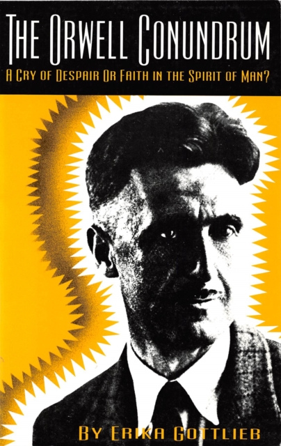 The Orwell Conundrum : A Cry of Despair or Faith in the "Spirit of Man?", PDF eBook
