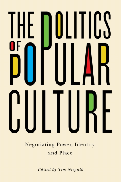 The Politics of Popular Culture : Negotiating Power, Identity, and Place, EPUB eBook