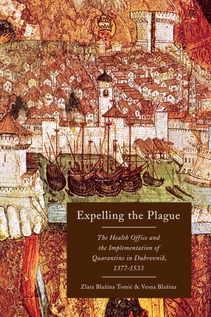 Expelling the Plague : The Health Office and the Implementation of Quarantine in Dubrovnik, 1377-1533, EPUB eBook