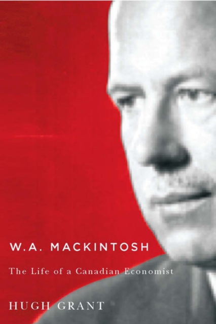 W.A. Mackintosh : The Life of a Canadian Economist, PDF eBook
