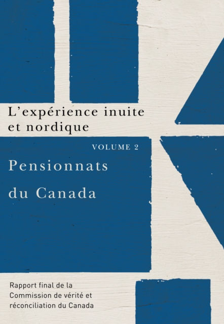 Pensionnats du Canada : L'experience inuite et nordique : Rapport final de la Commission de verite et reconciliation du Canada, Volume 2, PDF eBook