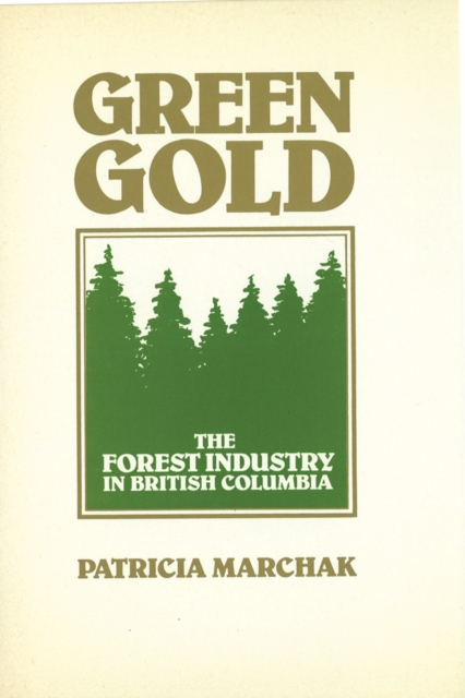 Green Gold : The Forest Industry in British Columbia, Hardback Book