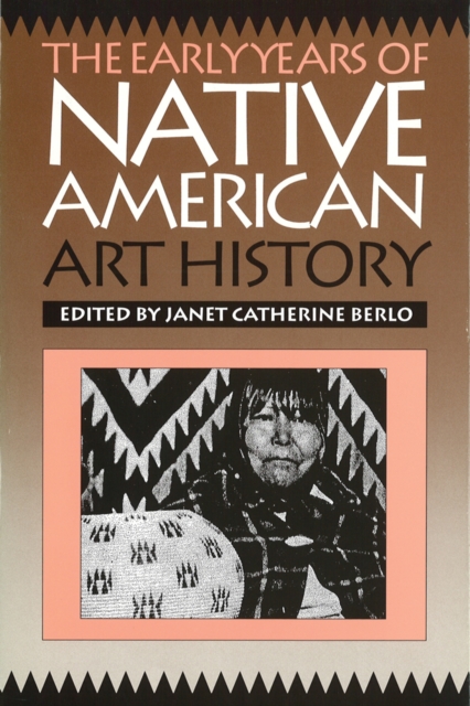 The Early Years of Native American Art History : The Politics of Scholarship and Collecting, Hardback Book