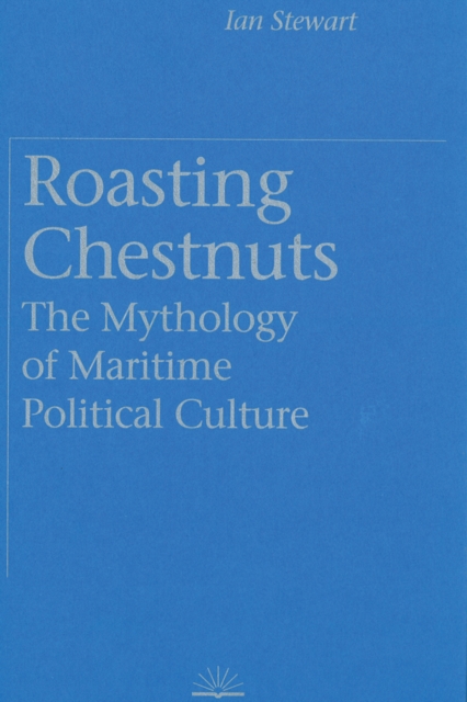 Roasting Chestnuts : The Mythology of Maritime Political Culture, Hardback Book