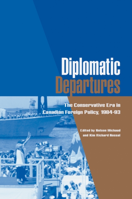 Diplomatic Departures : The Conservative Era in Canadian Foreign Policy, 1984 - 93, Hardback Book