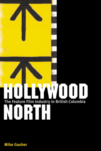 Hollywood North : The Feature Film Industry in British Columbia, Hardback Book
