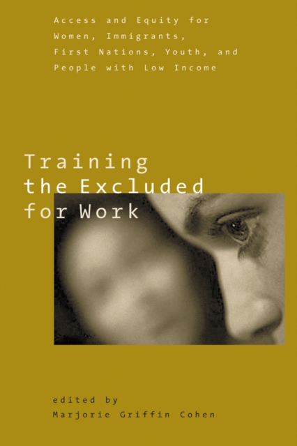 Training the Excluded for Work : Access and Equity for Women, Immigrants, First Nations, Youth, and People with Low Income, Paperback / softback Book