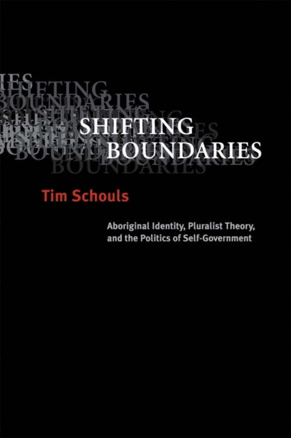 Shifting Boundaries : Aboriginal Identity, Pluralist Theory, and the Politics of Self-Government, Hardback Book