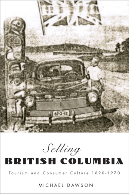 Selling British Columbia : Tourism and Consumer Culture, 1890-1970, Paperback / softback Book
