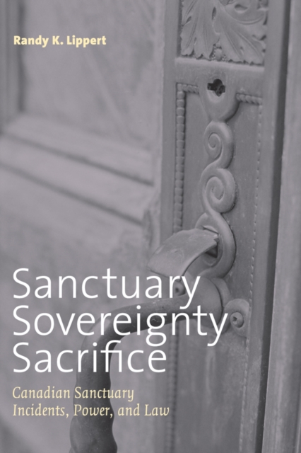 Sanctuary, Sovereignty, Sacrifice : Canadian Sanctuary Incidents, Power, and Law, Hardback Book