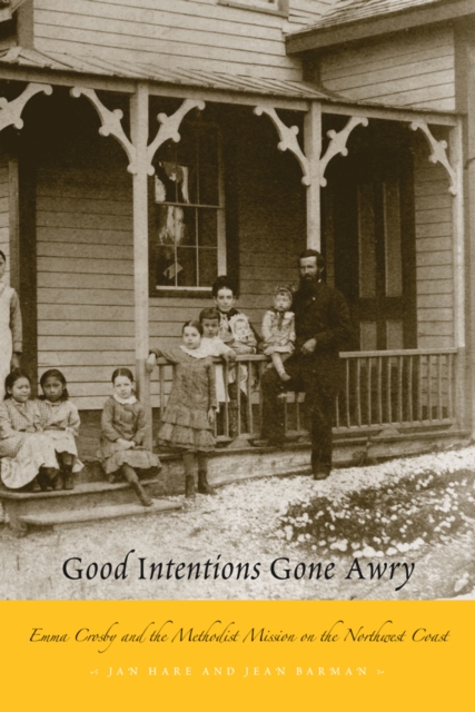 Good Intentions Gone Awry : Emma Crosby and the Methodist Mission on the Northwest Coast, Paperback / softback Book