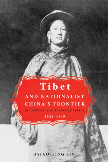Tibet and Nationalist China's Frontier : Intrigues and Ethnopolitics, 1928-49, Hardback Book
