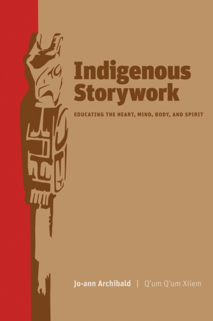 Indigenous Storywork : Educating the Heart, Mind, Body, and Spirit, Paperback / softback Book