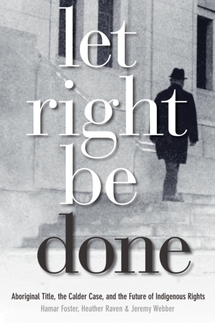 Let Right Be Done : Aboriginal Title, the Calder Case, and the Future of Indigenous Rights, Paperback / softback Book