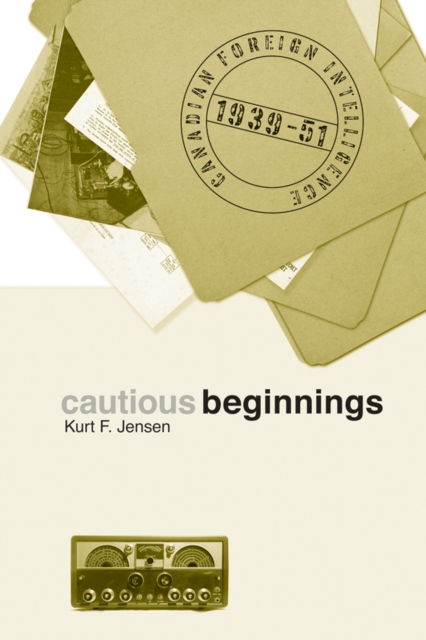 Cautious Beginnings : Canadian Foreign Intelligence, 1939-51, Hardback Book