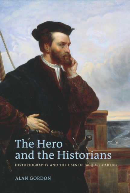The Hero and the Historians : Historiography and the Uses of Jacques Cartier, Paperback / softback Book