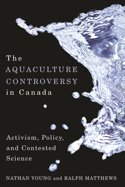 The Aquaculture Controversy in Canada : Activism, Policy, and Contested Science, Paperback / softback Book