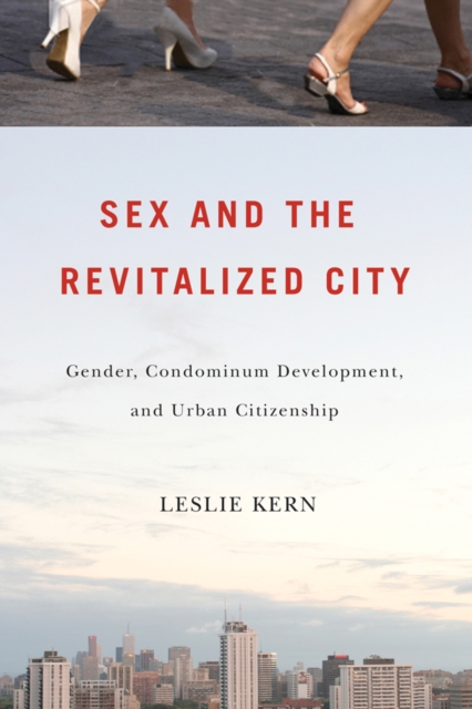 Sex and the Revitalized City : Gender, Condominium Development, and Urban Citizenship, Paperback / softback Book