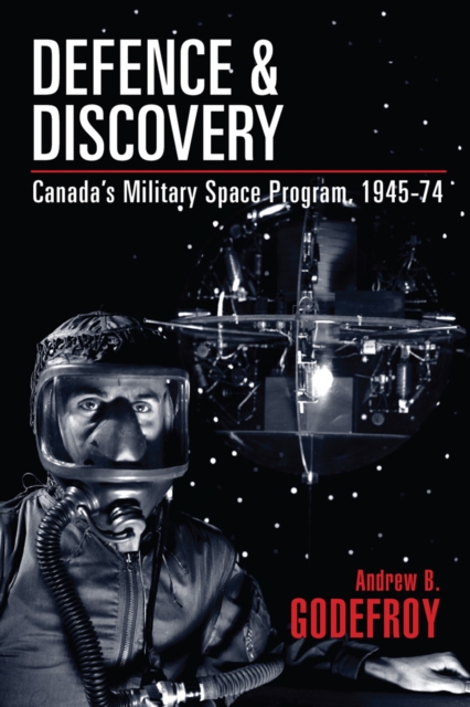 Defence and Discovery : Canada’s Military Space Program, 1945-74, Paperback / softback Book