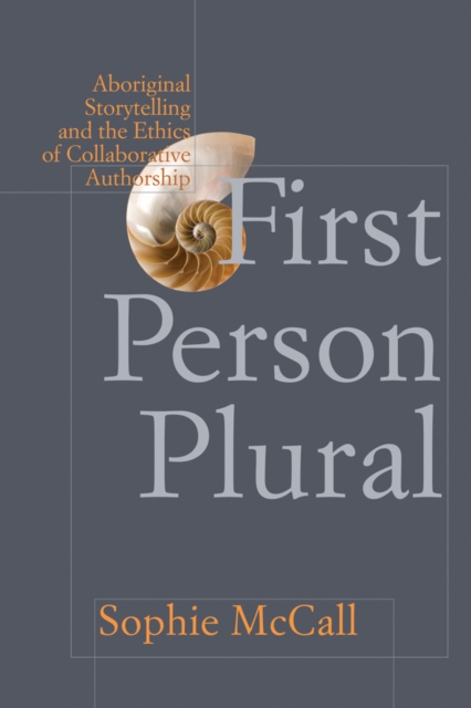 First Person Plural : Aboriginal Storytelling and the Ethics of Collaborative Authorship, Hardback Book
