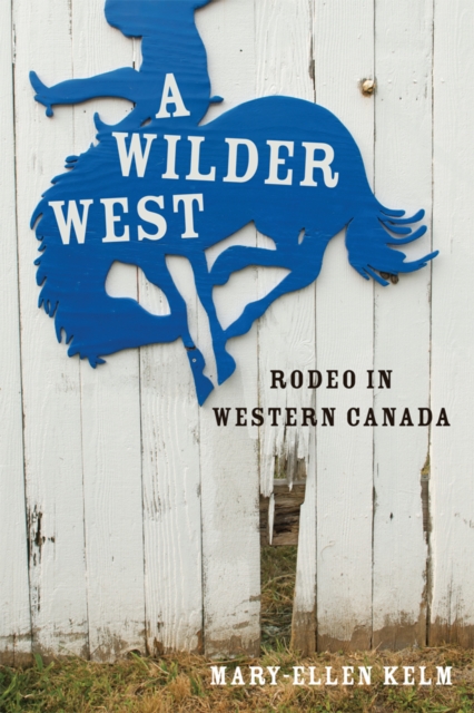 A Wilder West : Rodeo in Western Canada, Hardback Book