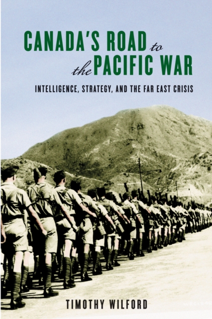 Canada's Road to the Pacific War : Intelligence, Strategy, and the Far East Crisis, Hardback Book