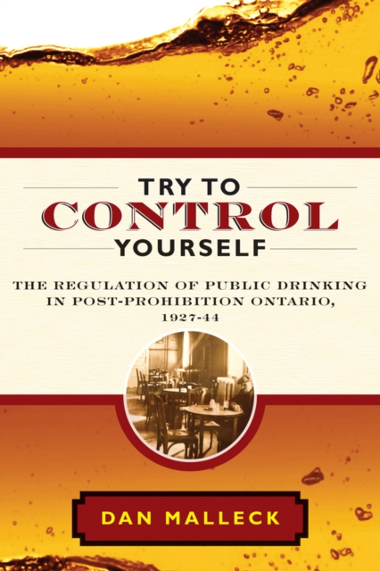 Try to Control Yourself : The Regulation of Public Drinking in Post-Prohibition Ontario, 1927-44, Paperback / softback Book