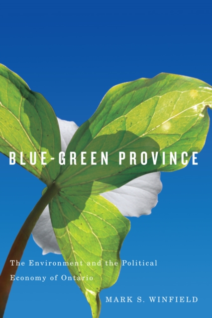 Blue-Green Province : The Environment and the Political Economy of Ontario, Hardback Book