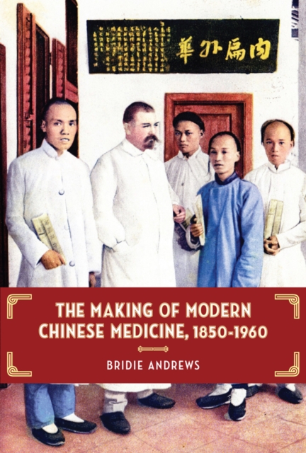 The Making of Modern Chinese Medicine, 1850-1960, Paperback / softback Book