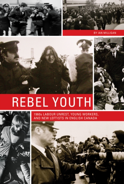 Rebel Youth : 1960s Labour Unrest, Young Workers, and New Leftists in English Canada, Hardback Book