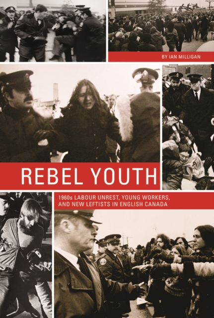 Rebel Youth : 1960s Labour Unrest, Young Workers, and New Leftists in English Canada, Paperback / softback Book