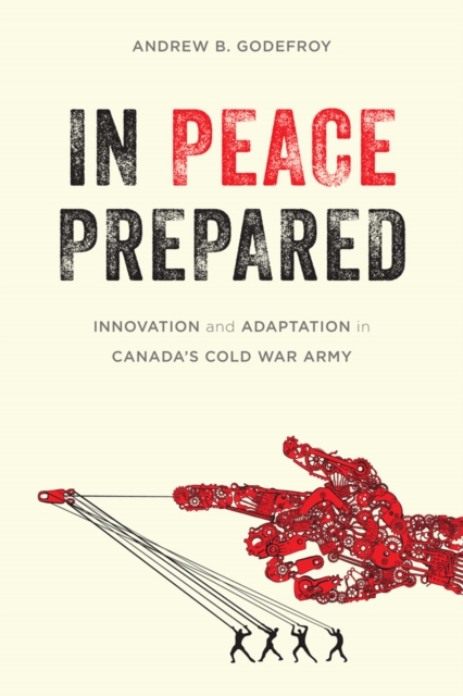 In Peace Prepared : Innovation and Adaptation in Canada’s Cold War Army, Paperback / softback Book