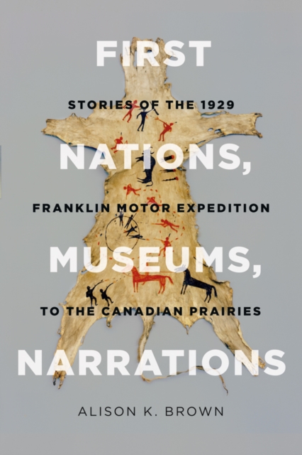 First Nations, Museums, Narrations : Stories of the 1929 Franklin Motor Expedition to the Canadian Prairies, Hardback Book