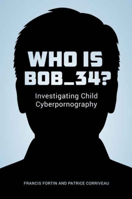 Who Is Bob_34? : Investigating Child Cyberpornography, Hardback Book