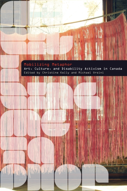 Mobilizing Metaphor : Art, Culture, and Disability Activism in Canada, Paperback / softback Book