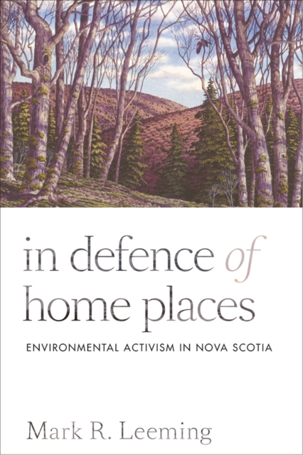 In Defence of Home Places : Environmental Activism in Nova Scotia, Paperback / softback Book