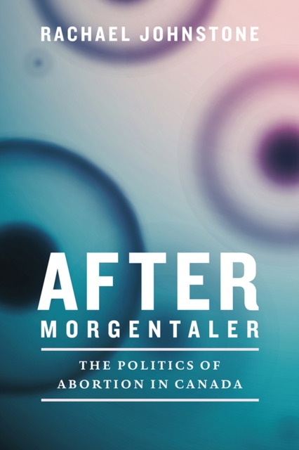 After Morgentaler : The Politics of Abortion in Canada, Hardback Book