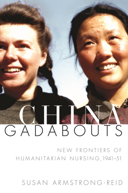 China Gadabouts : New Frontiers of Humanitarian Nursing, 1941-51, Paperback / softback Book