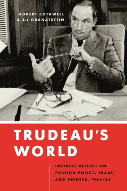 Trudeau’s World : Insiders Reflect on Foreign Policy, Trade, and Defence, 1968-84, Hardback Book