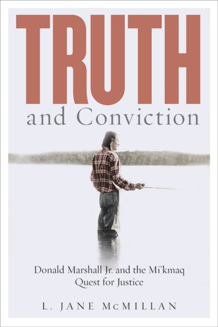 Truth and Conviction : Donald Marshall Jr. and the Mi'kmaw Quest for Justice, Hardback Book