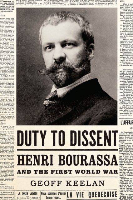 Duty to Dissent : Henri Bourassa and the First World War, Paperback / softback Book