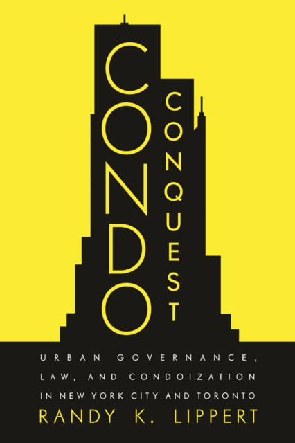 Condo Conquest : Urban Governance, Law, and Condoization in New York City and Toronto, Hardback Book