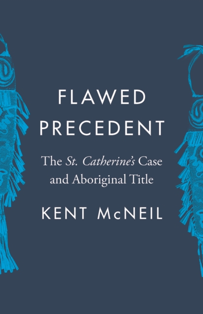 Flawed Precedent : The St. Catherine’s Case and Aboriginal Title, Paperback / softback Book